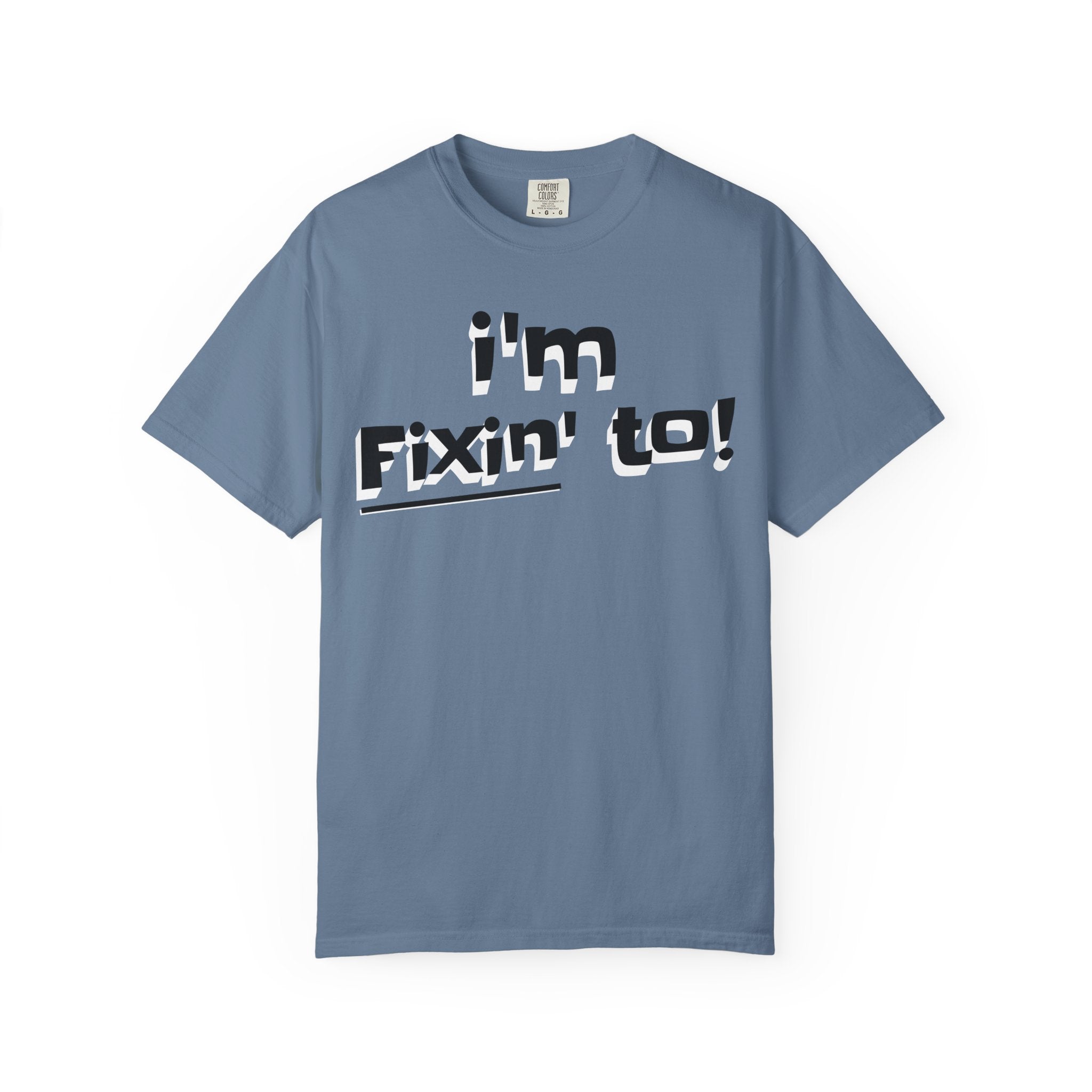 Blue t-shirt with 'i'm Fixin' to!' text on a white background