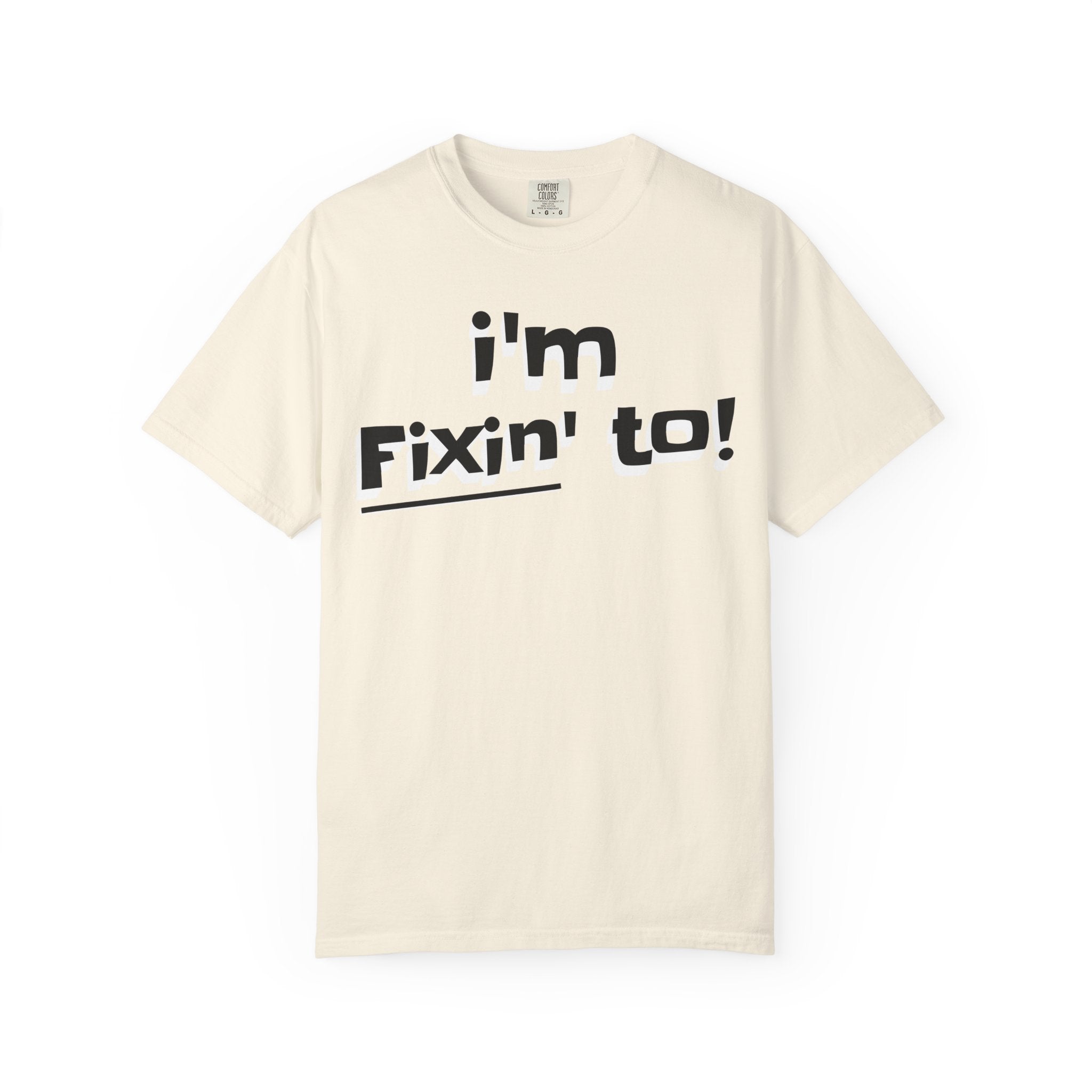 Beige t-shirt with black text 'i'm Fixin' to!' on a white background
